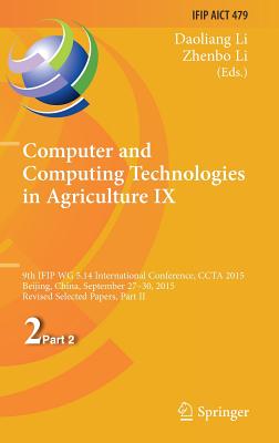Computer and Computing Technologies in Agriculture IX: 9th IFIP WG 5.14 International Conference, CCTA 2015, Beijing, China, September 27-30, 2015, Revised Selected Papers, Part II - Li, Daoliang (Editor), and Li, Zhenbo (Editor)