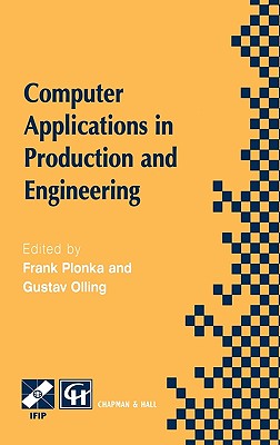 Computer Applications in Production and Engineering: Ifip Tc5 International Conference on Computer Applications in Production and Engineering (Cape '97) 5-7 November 1997, Detroit, Michigan, USA - Plonka, Frank (Editor), and Olling, Gustav J (Editor)