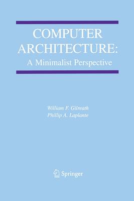 Computer Architecture: A Minimalist Perspective - Gilreath, William F, and Laplante, Phillip A