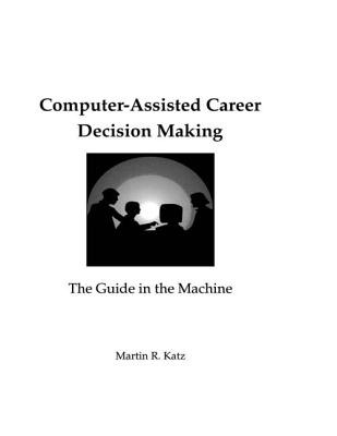Computer-Assisted Career Decision Making: The Guide in the Machine - Katz, Martin R
