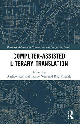Computer-Assisted Literary Translation - Rothwell, Andrew (Editor), and Way, Andy (Editor), and Youdale, Roy (Editor)