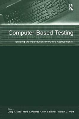 Computer-Based Testing: Building the Foundation for Future Assessments - Mills, Craig N. (Editor), and Potenza, Maria T. (Editor), and Fremer, John J. (Editor)