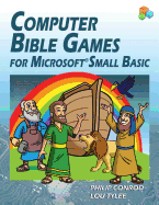 Computer Bible Games for Microsoft Small Basic: A Beginning Programming Tutorial for Christian Schools & Homeschools
