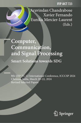 Computer, Communication, and Signal Processing. Smart Solutions Towards SDG: 8th IFIP TC 12 International Conference, ICCCSP 2024, Chennai, India, March 20-22, 2024, Revised Selected Papers - Chandrabose, Aravindan (Editor), and Fernando, Xavier (Editor), and Mercier-Laurent, Eunika (Editor)