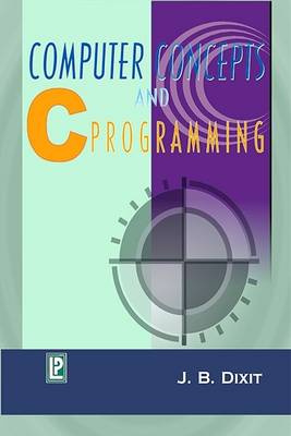 Computer Concepts and C Programming - Dixit, J.B.