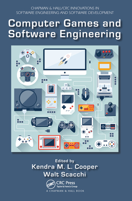 Computer Games and Software Engineering - Cooper, Kendra M. L. (Editor), and Scacchi, Walt (Editor)