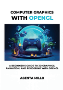 Computer Graphics with OpenGL: A Beginner's Guide to 3D Graphics, Animation, and Rendering with OpenGL
