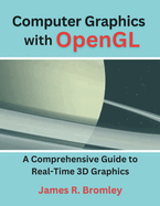 Computer Graphics With OpenGL: A Comprehensive Guide to Real-Time 3D Graphics