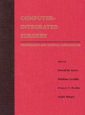 Computer-Integrated Surgery: Technology and Clinical Applications - Taylor, Russell H (Editor), and Lavallee, Stephane (Editor), and Burdea, Grigore (Editor)