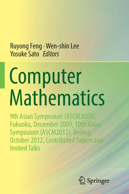 Computer Mathematics: 9th Asian Symposium (Ascm2009), Fukuoka, December 2009, 10th Asian Symposium (Ascm2012), Beijing, October 2012, Contributed Papers and Invited Talks - Feng, Ruyong (Editor), and Lee, Wen-Shin (Editor), and Sato, Yosuke (Editor)