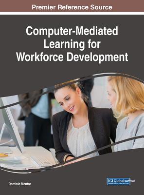 Computer-Mediated Learning for Workforce Development - Mentor, Dominic (Editor)