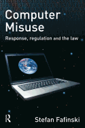 Computer Misuse: Response, Regulation and the Law