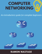 Computer Networking: An Introductory Guide for Complete Beginners