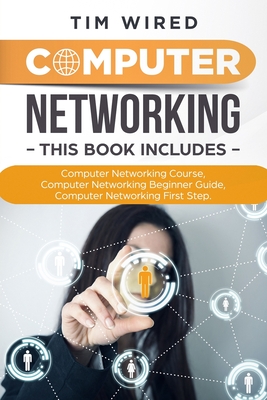 Computer Networking: Collection Of Three Books For Computer Networking: First Steps, Course and Beginners Guide. (All in one) - Wired, Tim