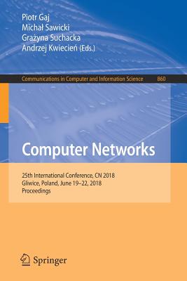 Computer Networks: 25th International Conference, Cn 2018, Gliwice, Poland, June 19-22, 2018, Proceedings - Gaj, Piotr (Editor), and Sawicki, Michal (Editor), and Suchacka, Gra yna (Editor)