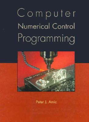 Computer Numerical Control Programming - Amic, Peter J