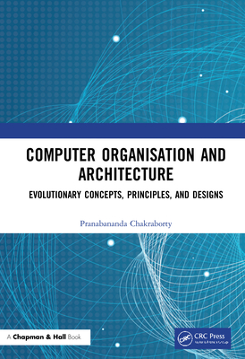 Computer Organisation and Architecture: Evolutionary Concepts, Principles, and Designs - Chakraborty, Pranabananda