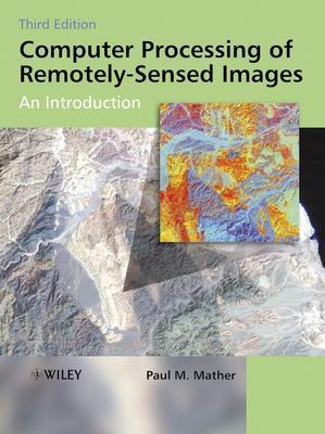 Computer Processing of Remotely-Sensed Images: An Introduction - Mather, Paul M