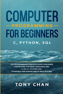 Computer programming for beginners: The programming concepts easily explained step by step. The main languages are C, C#, C++, Python, SQL. Knowing a new smarter way to learn in a day