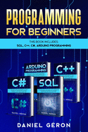 Computer Programming for Beginners: This Book Includes: SQL, C++, C#, Arduino Programming