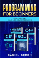 Computer Programming for Beginners: This Book Includes: SQL, C++, C#, Arduino Programming