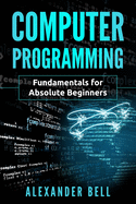 Computer Programming: Fundamentals for Absolute Beginners