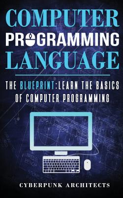 Computer Programming Languages: The Blueprint Learn the Basics of Computer Programming - Architects, Cyberpunk
