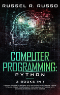 Computer Programming - Python: 3 Books in 1: A Crash Course to Go Deep into Artificial Intelligence. Tools, Tips and Tricks to Implement Your Neural Networks with Machine Learning and Data Science