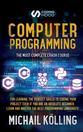 Computer programming: The Most Complete Crash Course for Learning The Perfect Skills To Coding Your Project Even If You Are an Absolute Beginner. Learn and Master The Best Programming Languages