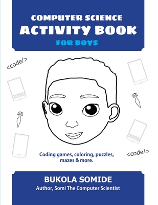 Computer Science Activity Book for Boys: Coding games, coloring, puzzles, mazes & more - Somide, Bukola