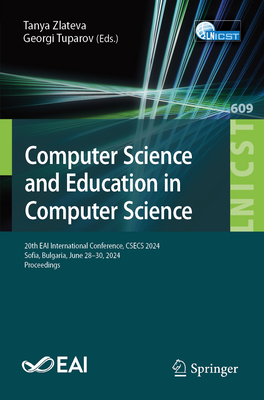 Computer Science and Education in Computer Science: 20th EAI International Conference, CSECS 2024, Sofia, Bulgaria, June 28-30, 2024, Proceedings - Zlateva, Tanya (Editor), and Tuparov, Georgi (Editor)