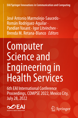 Computer Science and Engineering in Health Services: 6th EAI International Conference Proceedings, COMPSE 2022, Mexico City, July 28, 2022 - Marmolejo-Saucedo, Jos Antonio (Editor), and Rodrguez-Aguilar, Roman (Editor), and Vasant, Pandian (Editor)