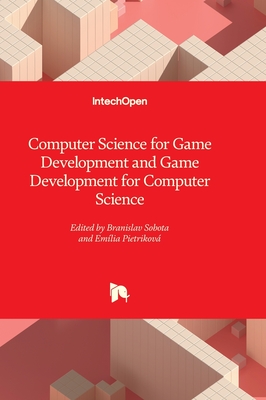 Computer Science for Game Development and Game Development for Computer Science - Sobota, Branislav (Editor), and Pietrikov, Emlia (Editor)