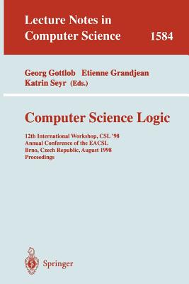 Computer Science Logic: 12th International Workshop, Csl'98, Annual Conference of the Eacsl, Brno, Czech Republic, August 24-28, 1998, Proceedings - Gottlob, Georg (Editor), and Grandjean, Etienne (Editor), and Seyr, Katrin (Editor)