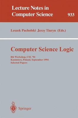 Computer Science Logic: 8th Workshop, CSL '94, Kazimierz, Poland, September 25 - 30, 1994. Selected Papers - Pacholski, Leszek (Editor), and Tiuryn, Jerzy (Editor)