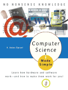 Computer Science Made Simple: Learn How Hardware and Software Work-- And How to Make Them Work for You! - Moss, Barbara P, and Spraul, V Anton