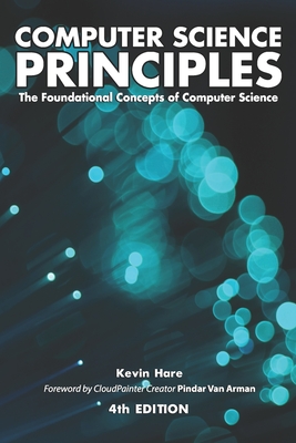 Computer Science Principles: The Foundational Concepts of Computer Science - Van Arman, Pindar (Foreword by), and Hare, Kevin P