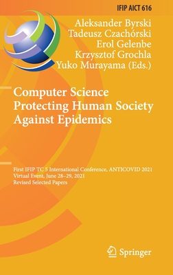 Computer Science Protecting Human Society Against Epidemics: First IFIP TC 5 International Conference, ANTICOVID 2021, Virtual Event, June 28-29, 2021, Revised Selected Papers - Byrski, Aleksander (Editor), and Czachrski, Tadeusz (Editor), and Gelenbe, Erol (Editor)