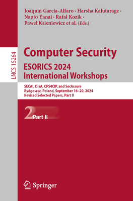 Computer Security. ESORICS 2024 International Workshops: SECAI, DisA, CPS4CIP, and SecAssure, Bydgoszcz, Poland, September 16-20, 2024, Revised Selected Papers, Part II - Garcia-Alfaro, Joaquin (Editor), and Kalutarage, Harsha (Editor), and Yanai, Naoto (Editor)