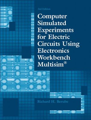 Computer Simulated Experiments for Electric Circuits Using Electronics Workbench Multisim - Berube, Richard H