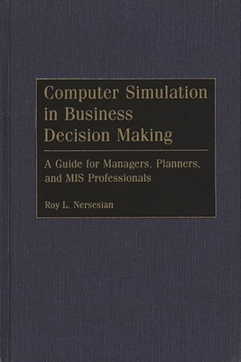 Computer Simulation in Business Decision Making: A Guide for Managers, Planners, and MIS Professionals - Nersesian, Roy L