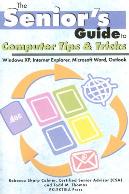Computer Tips & Tricks: Windows XP, Internet Explorer, Microsoft Word, and Outlook - Colmer, Rebecca Sharp, and Thomas, Todd M