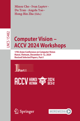 Computer Vision - ACCV 2024 Workshops: 17th Asian Conference on Computer Vision, Hanoi, Vietnam, December 8-12, 2024, Revised Selected Papers, Part I - Cho, Minsu (Editor), and Laptev, Ivan (Editor), and Tran, Du (Editor)