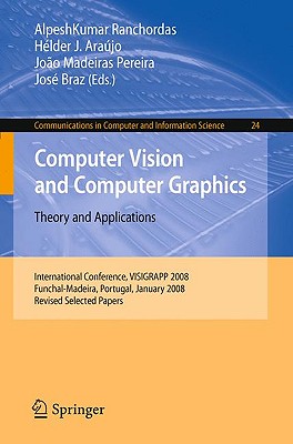 Computer Vision and Computer Graphics: Theory and Applications: International Conference, VISIGRAPP 2008, Funchal-Madeira, Portugal, January 22-25, 2008 Revised Selected Papers - Ranchordas, Alpeshkumar (Editor), and Arajo, Hlder J (Editor), and Madeiras Pereira, Joao (Editor)