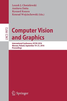 Computer Vision and Graphics: International Conference, ICCVG 2016, Warsaw, Poland, September 19-21, 2016, Proceedings - Chmielewski, Leszek J (Editor), and Datta, Amitava (Editor), and Kozera, Ryszard (Editor)