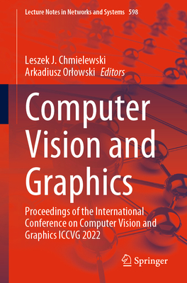 Computer Vision and Graphics: Proceedings of the International Conference on Computer Vision and Graphics ICCVG 2022 - Chmielewski, Leszek J. (Editor), and Orlowski, Arkadiusz (Editor)