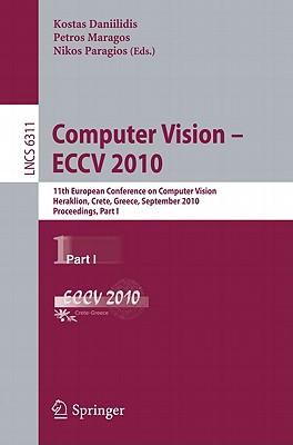 Computer Vision - ECCV 2010: 11th European Conference on Computer Vision, Heraklion, Crete, Greece, September 5-11, 2010, Proceedings, Part I - Daniilidis, Kostas (Editor), and Maragos, Petros (Editor), and Paragios, Nikos (Editor)