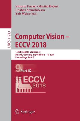 Computer Vision - Eccv 2018: 15th European Conference, Munich, Germany, September 8-14, 2018, Proceedings, Part IX - Ferrari, Vittorio (Editor), and Hebert, Martial (Editor), and Sminchisescu, Cristian (Editor)