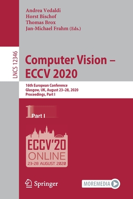 Computer Vision - Eccv 2020: 16th European Conference, Glasgow, Uk, August 23-28, 2020, Proceedings, Part I - Vedaldi, Andrea (Editor), and Bischof, Horst (Editor), and Brox, Thomas (Editor)