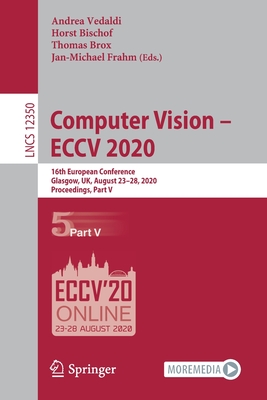 Computer Vision - Eccv 2020: 16th European Conference, Glasgow, Uk, August 23-28, 2020, Proceedings, Part V - Vedaldi, Andrea (Editor), and Bischof, Horst (Editor), and Brox, Thomas (Editor)